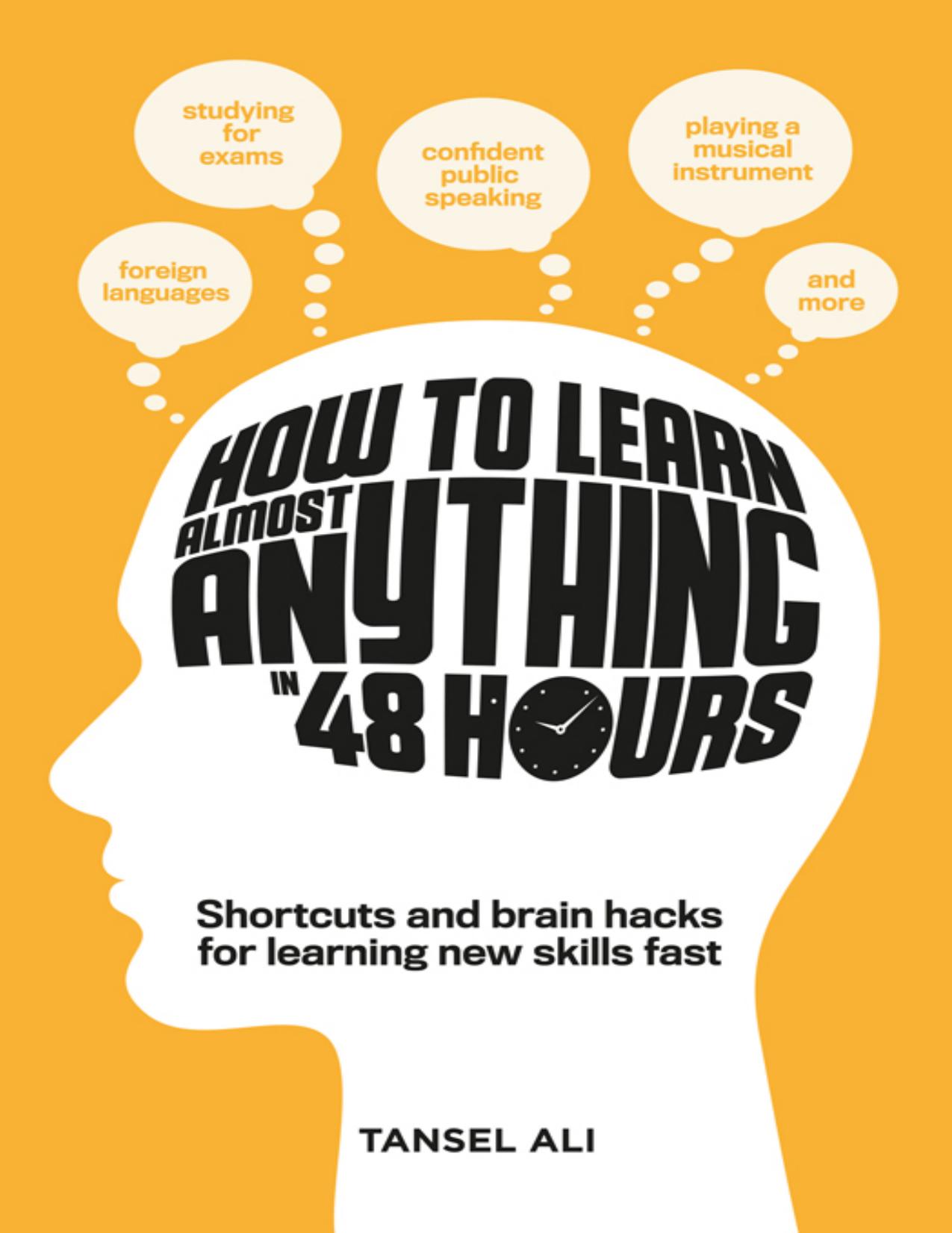 How to learn almost anything in 48 hours : shortcuts and brain hacks for learning new skills fast