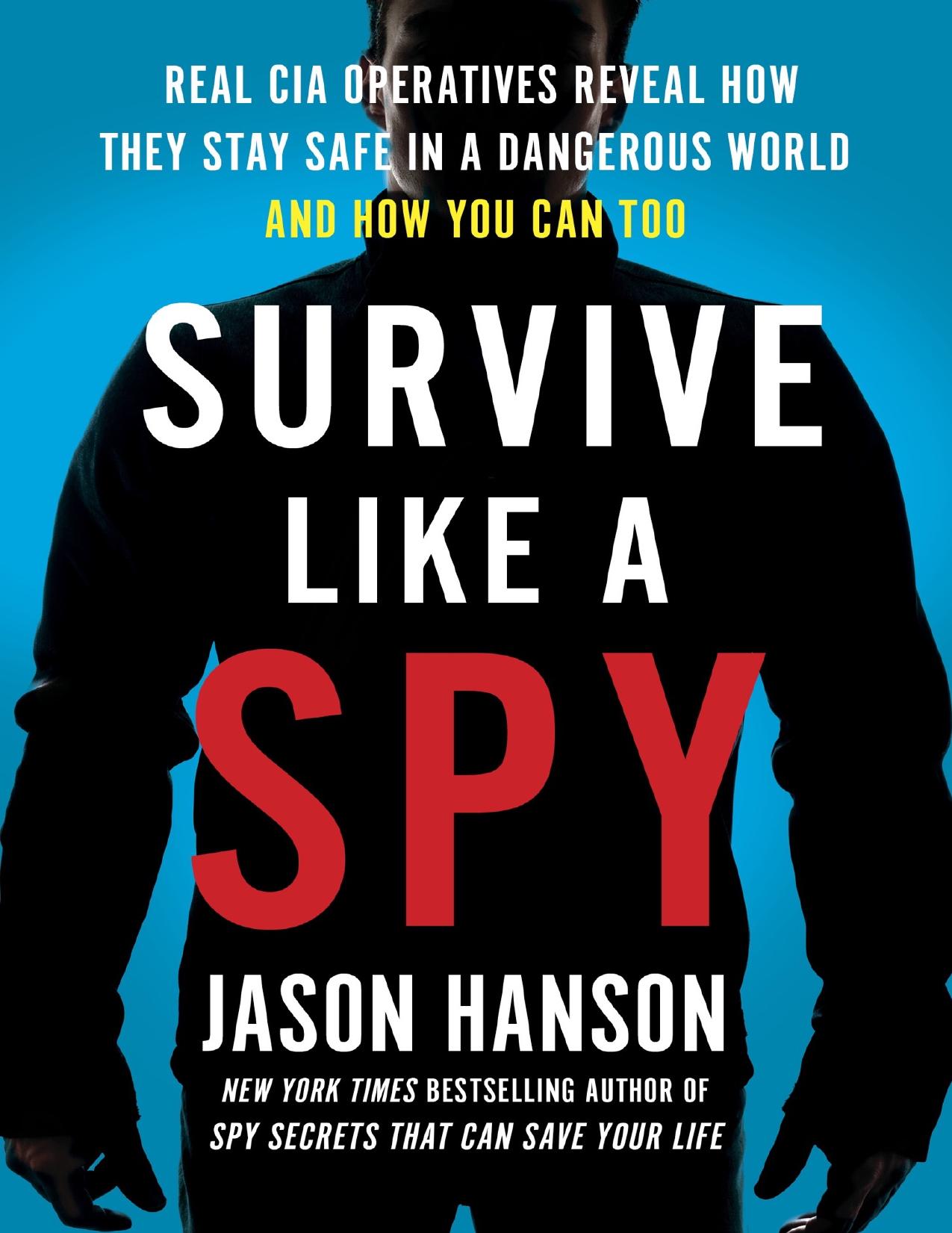 Survive Like a Spy: Real CIA Operatives Reveal How They Stay Safe in a Dangerous World and How You Can Too