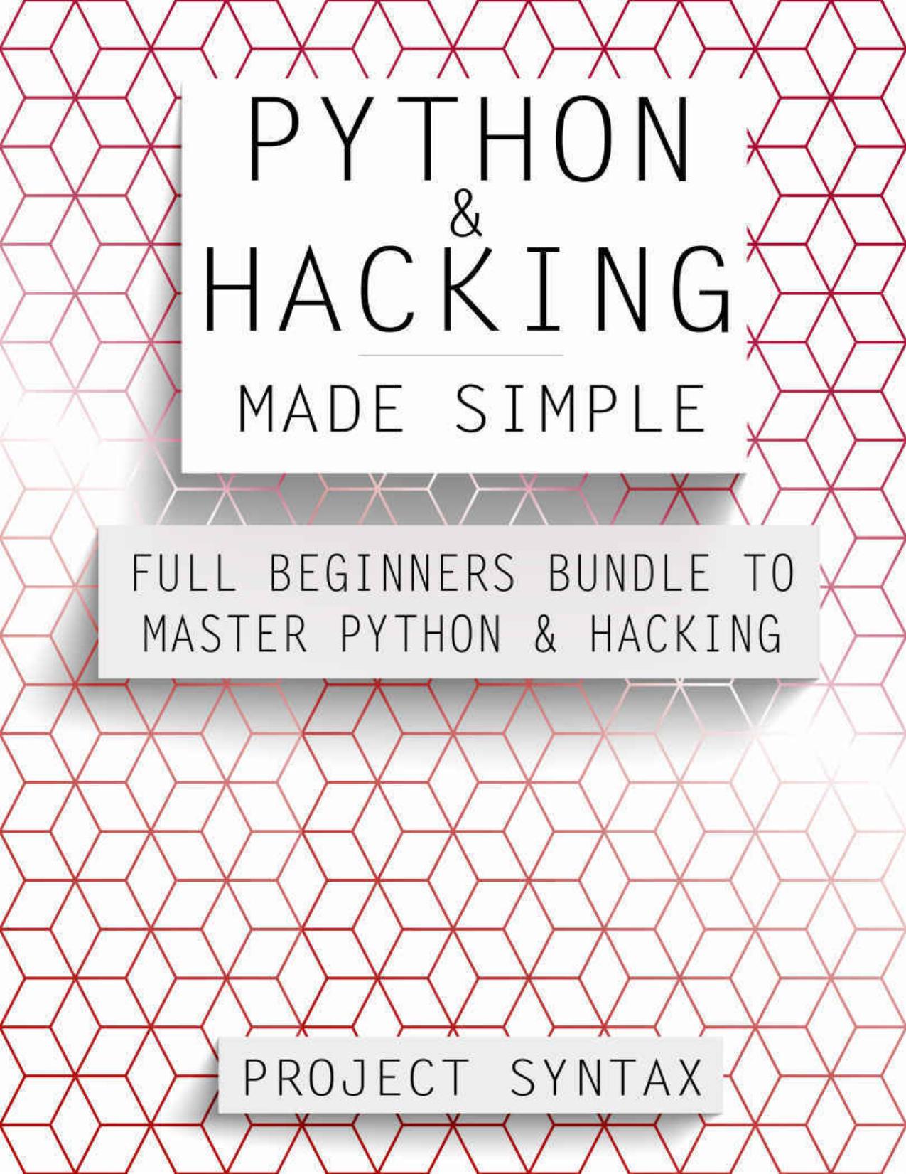 Python and Hacking Made Simple: Full Beginners Bundle To Master Python & Hacking
