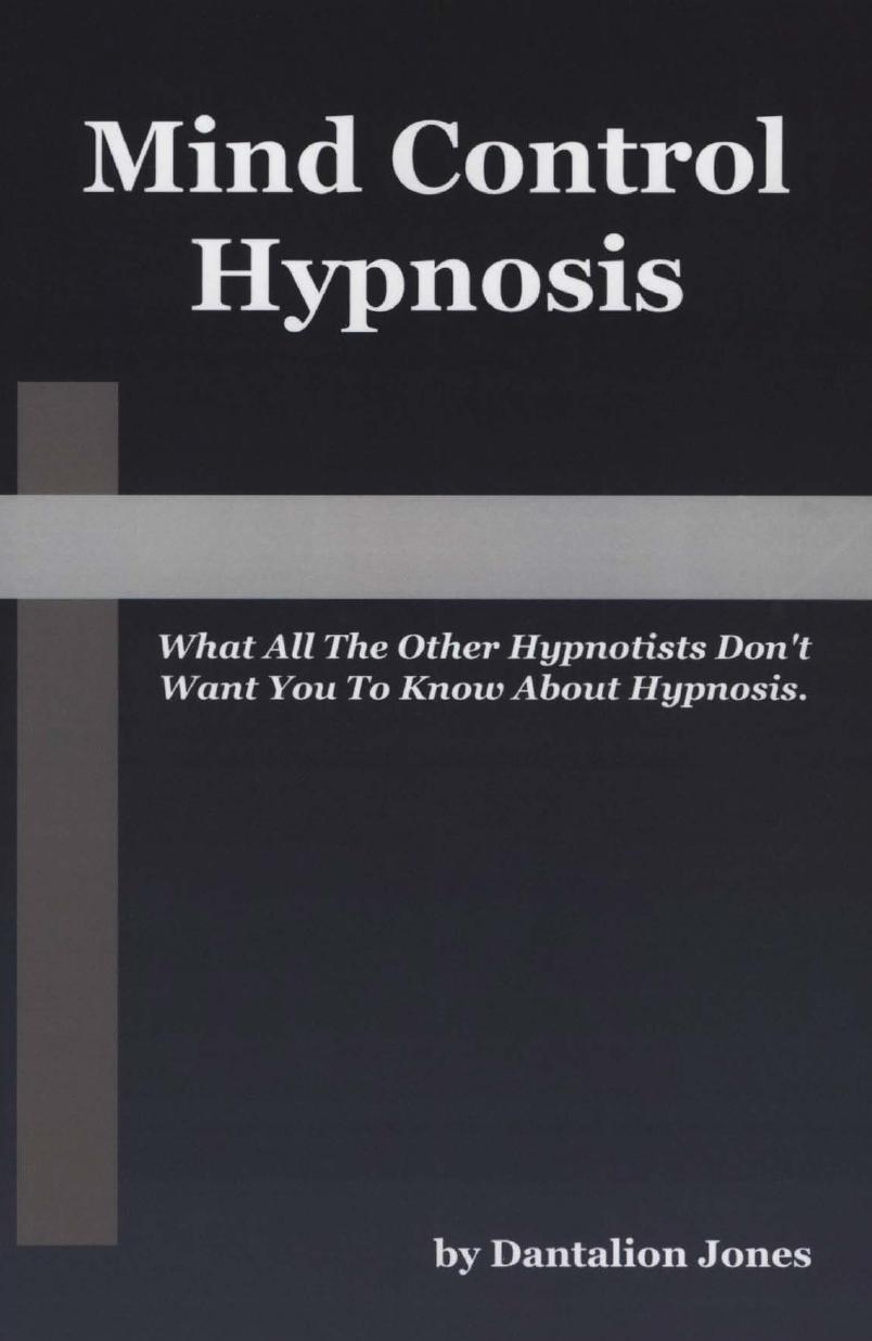 Mind Control Hypnosis What All The Other Hypnotists Dont Want You To Know About Hypnosis by Dantalion Jones (z-lib.org)